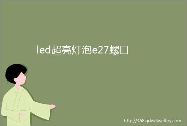 led超亮灯泡e27螺口