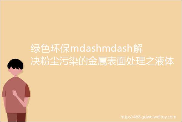 绿色环保mdashmdash解决粉尘污染的金属表面处理之液体喷砂